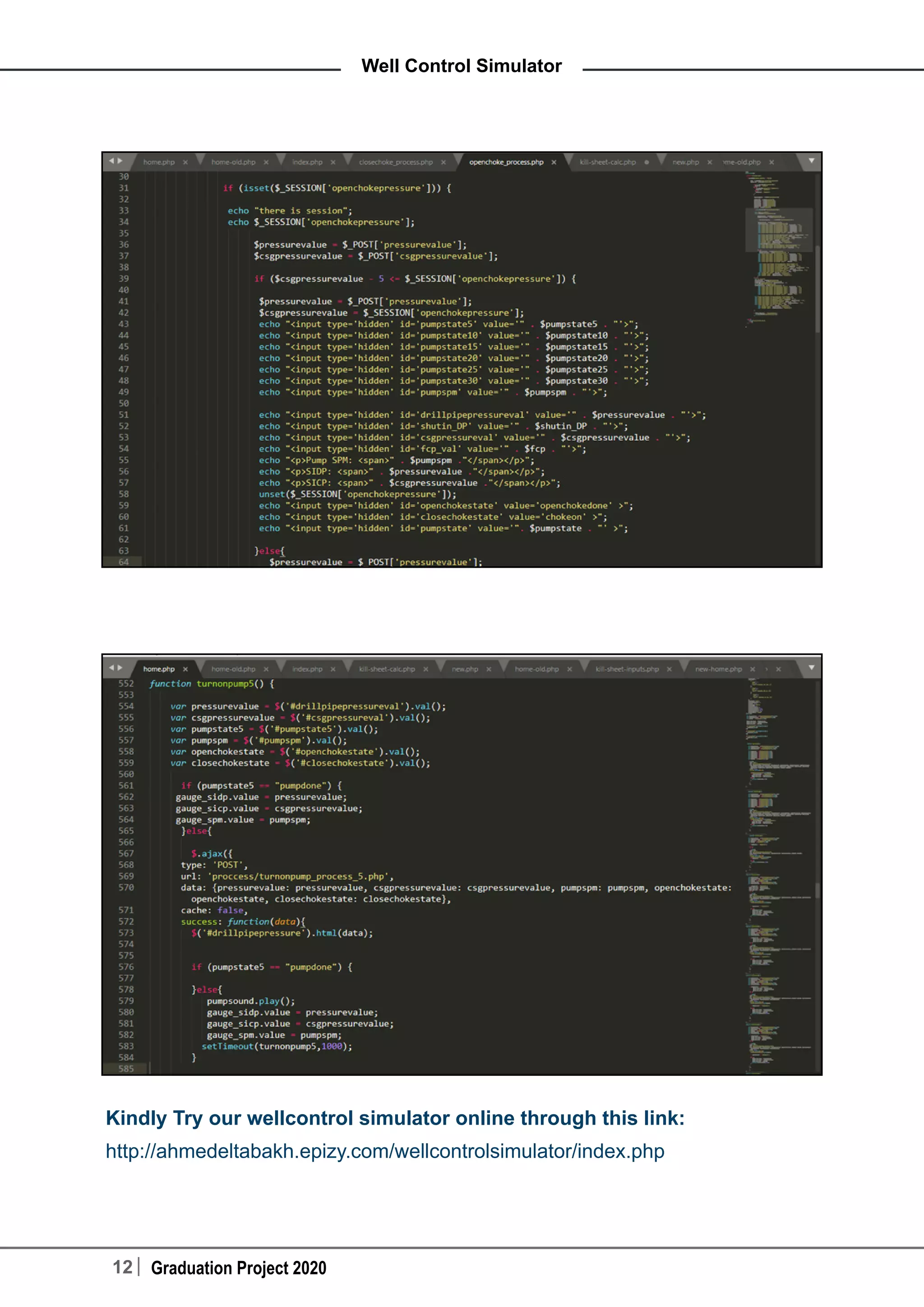 12 Graduation Project 2020
Well Control Simulator
Kindly Try our wellcontrol simulator online through this link:
http://ahmedeltabakh.epizy.com/wellcontrolsimulator/index.php
 