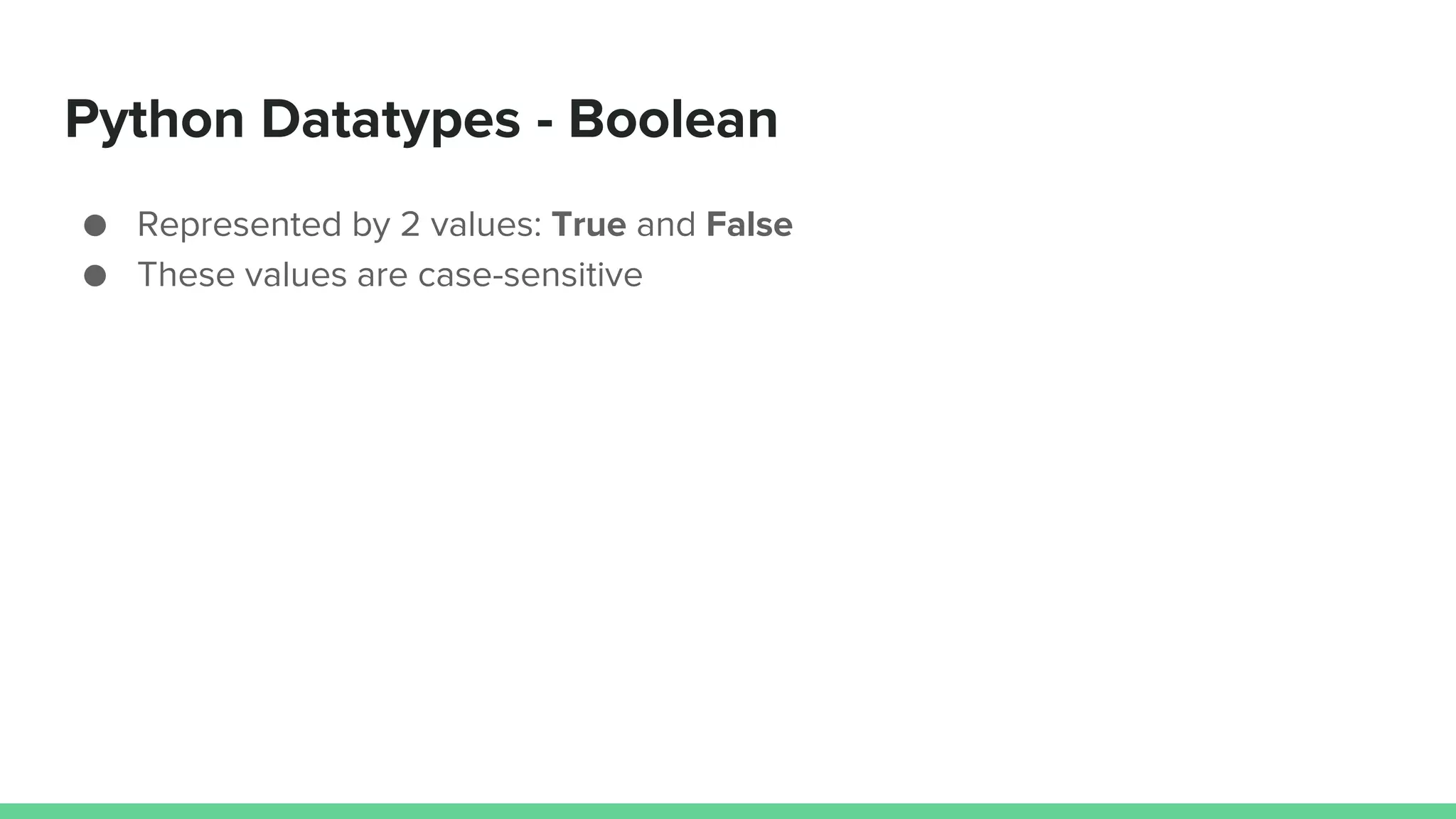 Python Datatypes - Boolean ● Represented by 2 values: True and False ● These values are case-sensitive 