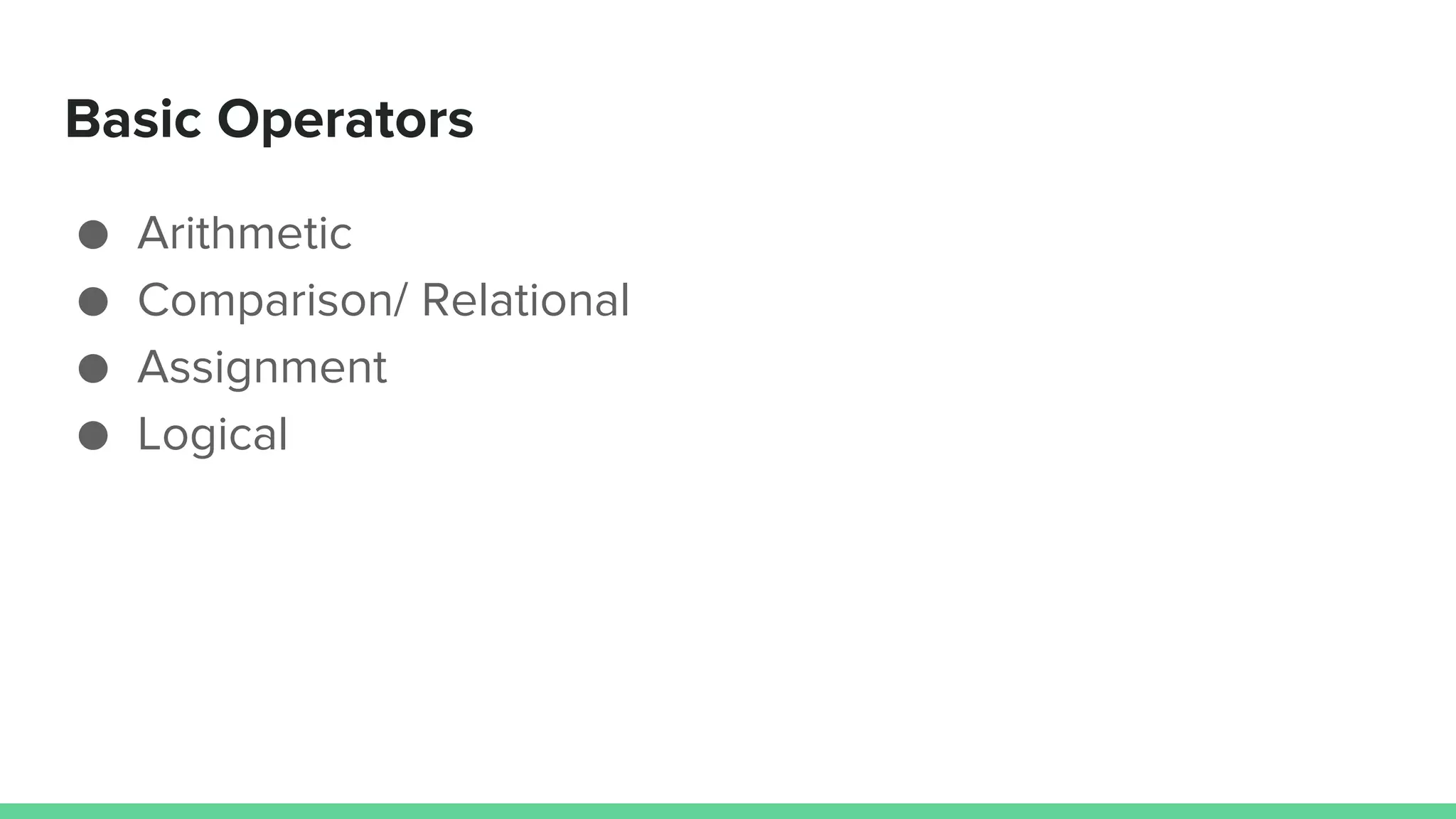Basic Operators ● Arithmetic ● Comparison/ Relational ● Assignment ● Logical 