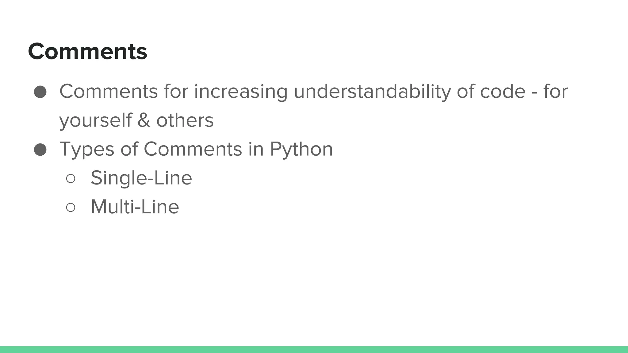 Comments ● Comments for increasing understandability of code - for yourself & others ● Types of Comments in Python ○ Single-Line ○ Multi-Line 