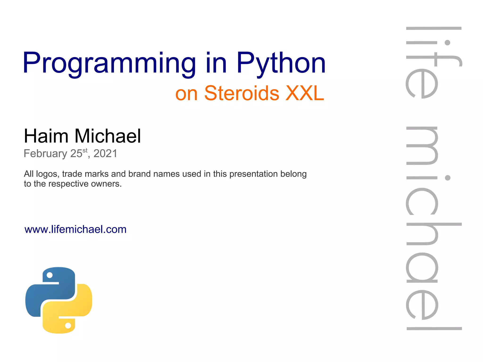 Programming in Python Haim Michael February 25st , 2021 All logos, trade marks and brand names used in this presentation belong to the respective owners. life michae l on Steroids XXL www.lifemichael.com 