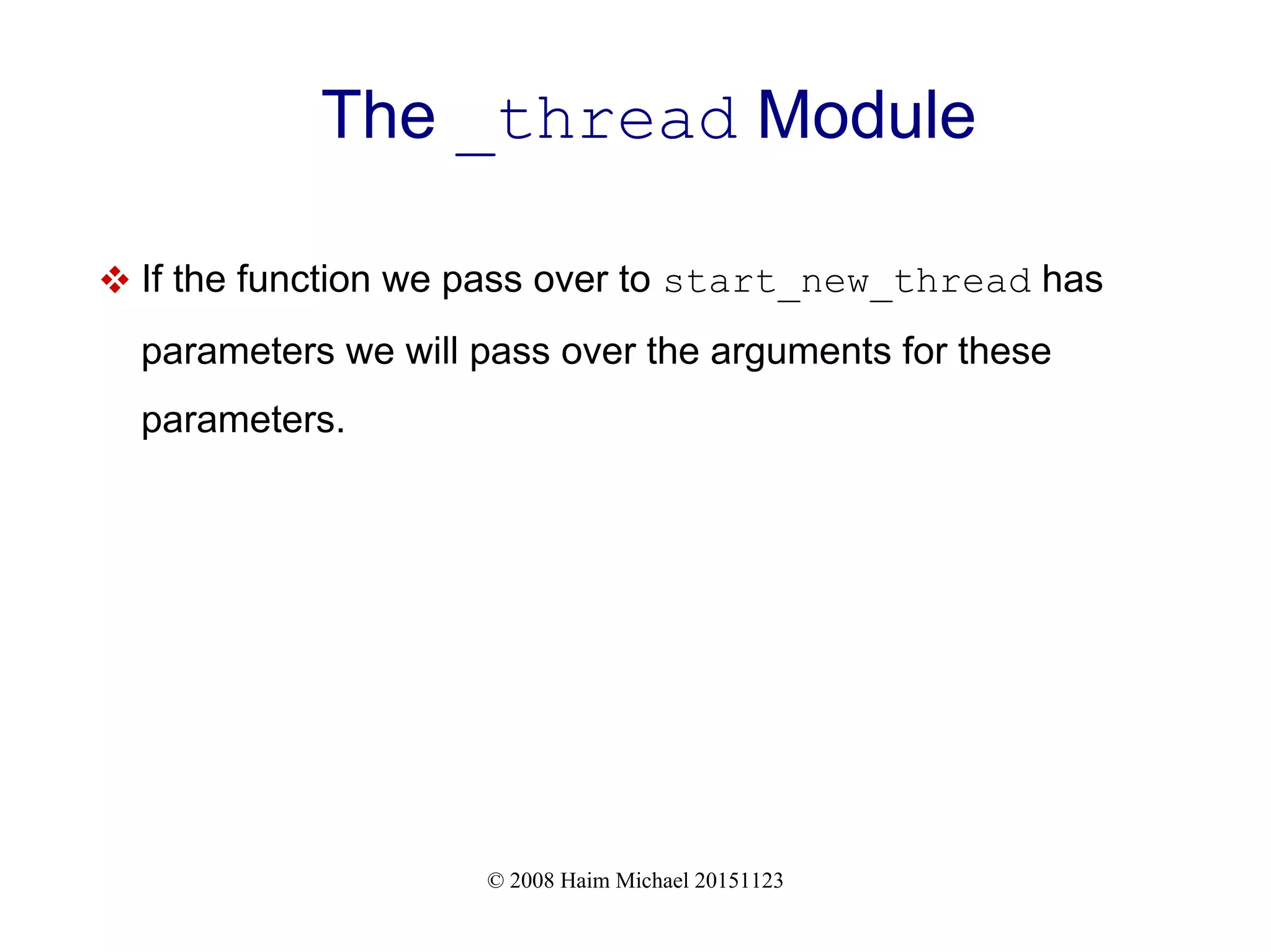 © 2008 Haim Michael 20151123 The _thread Module  If the function we pass over to start_new_thread has parameters we will pass over the arguments for these parameters. 