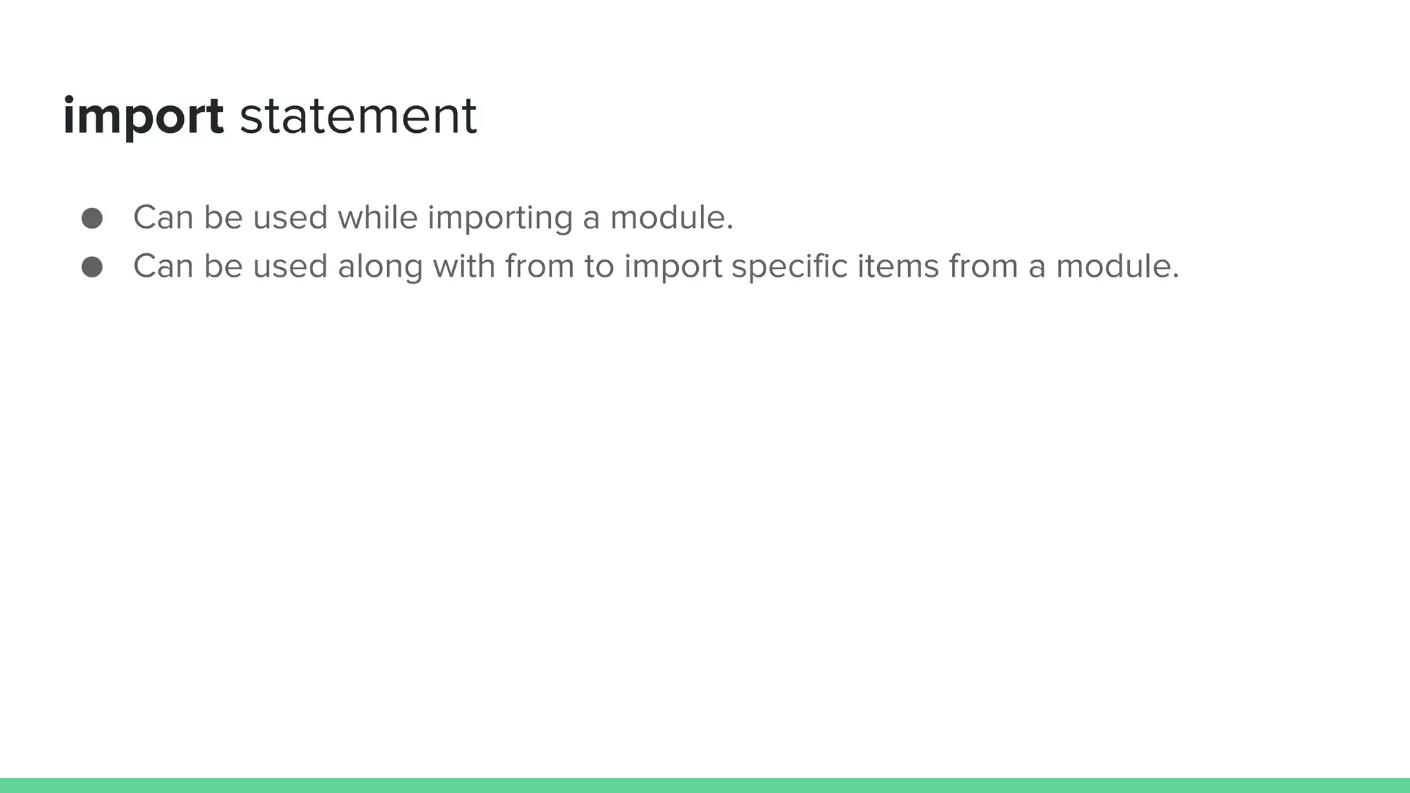 import statement ● Can be used while importing a module. ● Can be used along with from to import specific items from a module. 