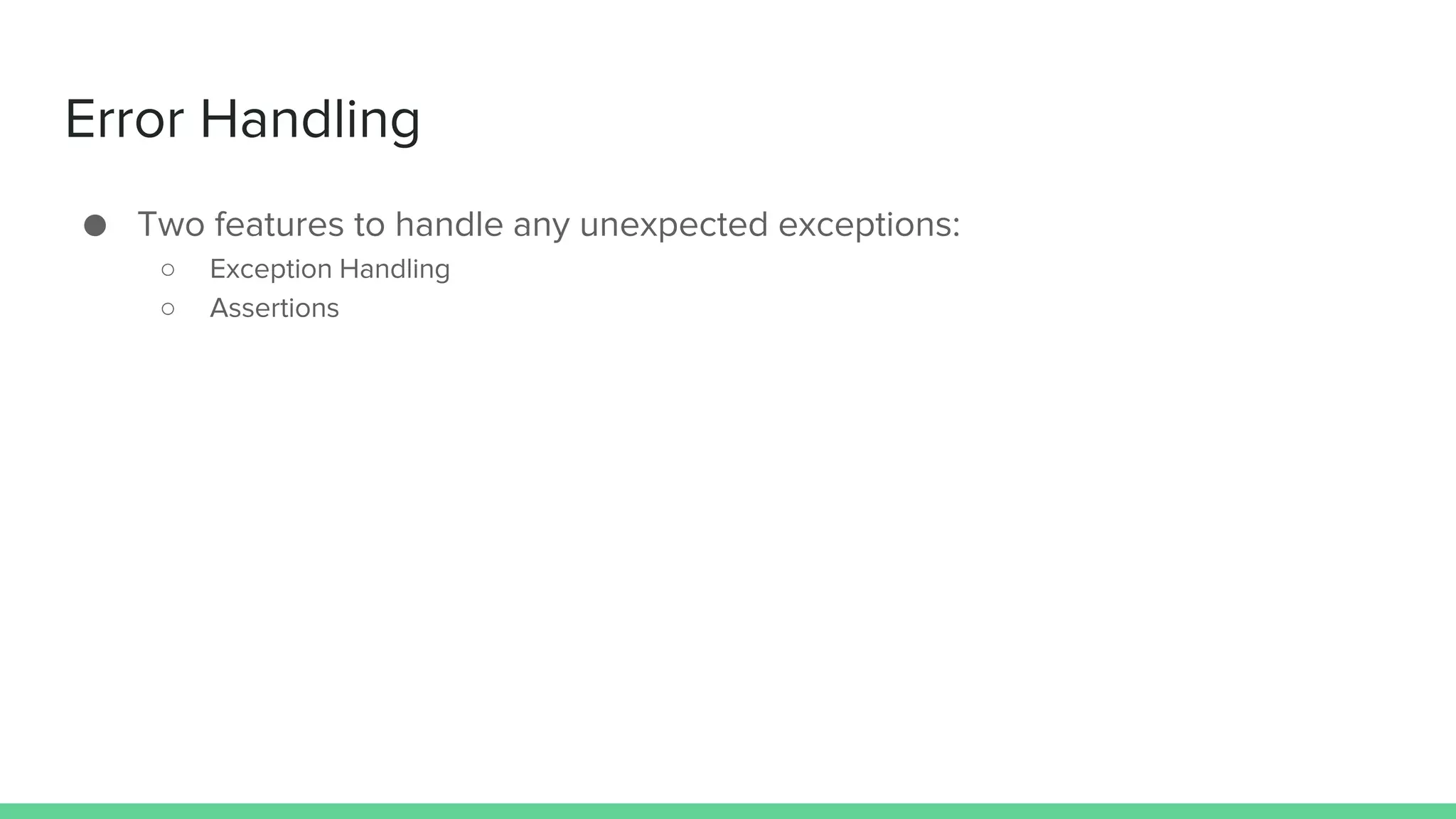 Error Handling ● Two features to handle any unexpected exceptions: ○ Exception Handling ○ Assertions 