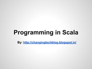 Programming in Scala
By: http://changingtechblog.blogspot.in/

 