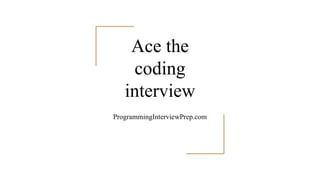 Ace the
coding
interview
ProgrammingInterviewPrep.com
 