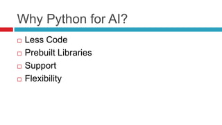 Why Python for AI?
 Less Code
 Prebuilt Libraries
 Support
 Flexibility
 