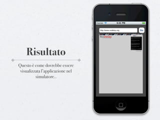 Risultato
Questo è come dovrebbe essere
 visualizzata l’applicazione nel
          simulatore..
 