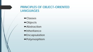 PRINCIPLES OF OBJECT-ORIENTED
LANGUAGES
Classes
Objects
Abstraction
Inheritance
Encapsulation
Polymorphism
 