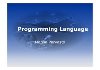 Programming Language

    Marisa Paryasto
 