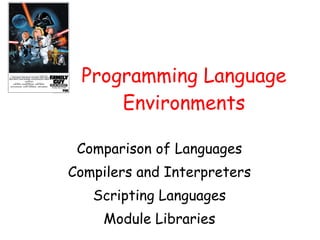 Programming Language Environments Comparison of Languages Compilers and Interpreters Scripting Languages Module Libraries 