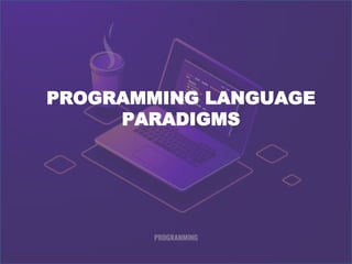PROGRAMMING LANGUAGE
PARADIGMS
 
