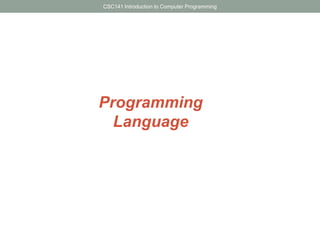 CSC141 Introduction to Computer Programming

Programming
Language

 