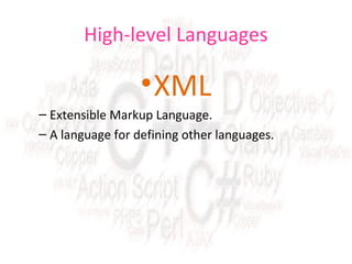 High-level Languages

• XML
– Extensible Markup Language.
– A language for defining other languages.

 