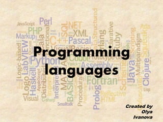 Programming
languages
Created by
Olya
Ivanova
 