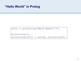 1.23
“Hello World” in Prolog
hello :- printstring("HELLO WORLD!!!!").
printstring([]).
printstring([H|T]) :- put(H), printstring(T).
 