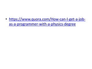• https://www.quora.com/How-can-I-get-a-job-
as-a-programmer-with-a-physics-degree
 
