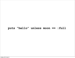 puts “hello” unless moon == :full




söndag, 2010 mars 21
 