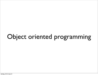 Object oriented programming




söndag, 2010 mars 21
 