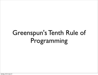 Greenspun's Tenth Rule of
                            Programming



söndag, 2010 mars 21
 