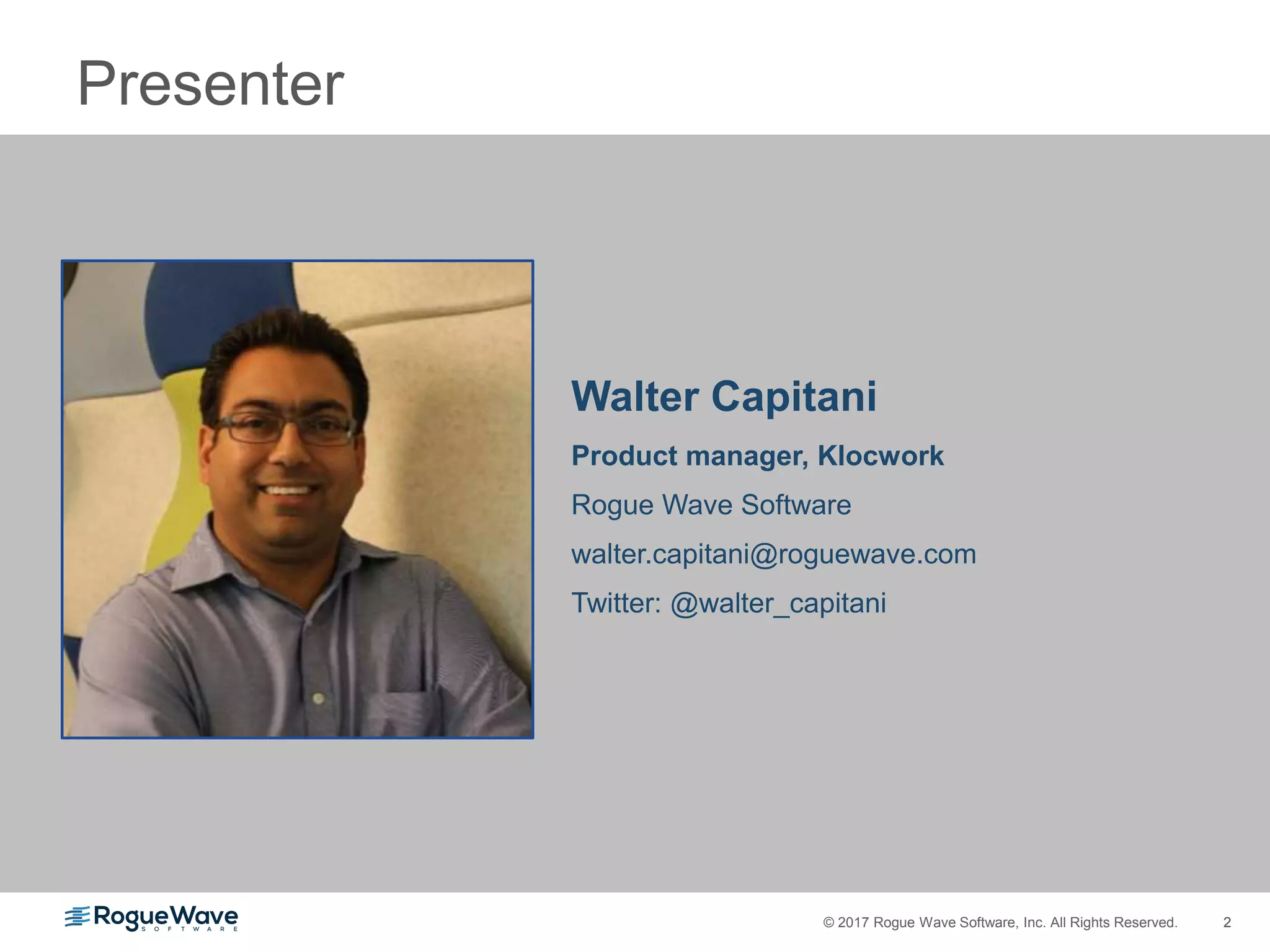 2© 2017 Rogue Wave Software, Inc. All Rights Reserved. 2
Presenter
Walter Capitani
Product manager, Klocwork
Rogue Wave Software
walter.capitani@roguewave.com
Twitter: @walter_capitani
 