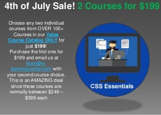 Choose any two individual
courses from OVER 100+
Courses in our Value
Course Catalog ONLY for
just $199!
Purchase the first one for
$199 and email us at
learn@e-
learningcenter.com with
your second course choice.
This is an AMAZING deal
since these courses are
normally between $249 –
$399 each
4th of July Sale! 2 Courses for $199
 