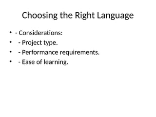 Choosing the Right Language
• - Considerations:
• - Project type.
• - Performance requirements.
• - Ease of learning.
 