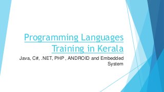 Programming Languages
Training in Kerala
Java, C#, .NET, PHP , ANDROID and Embedded
System
 