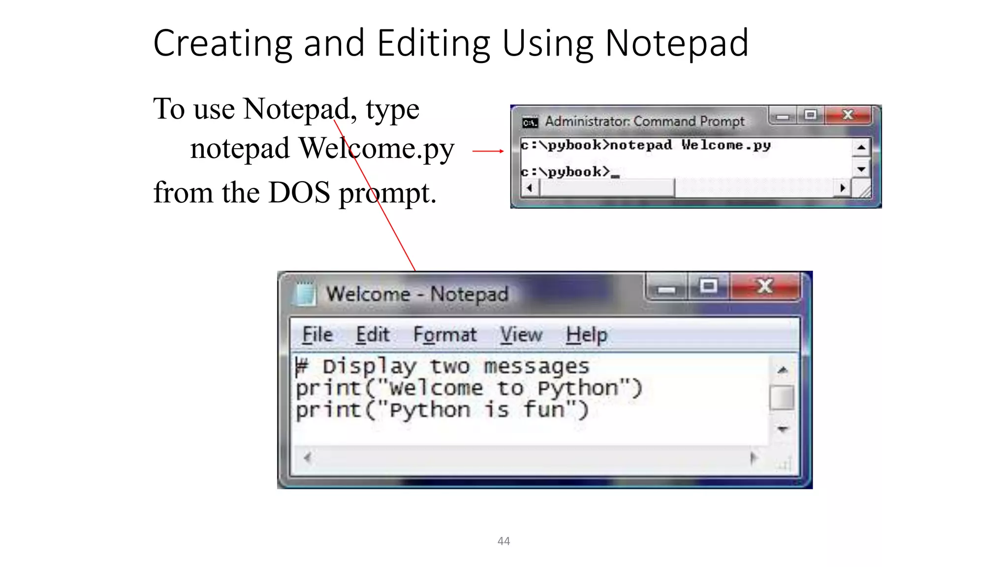 44
Creating and Editing Using Notepad
To use Notepad, type
notepad Welcome.py
from the DOS prompt.
 