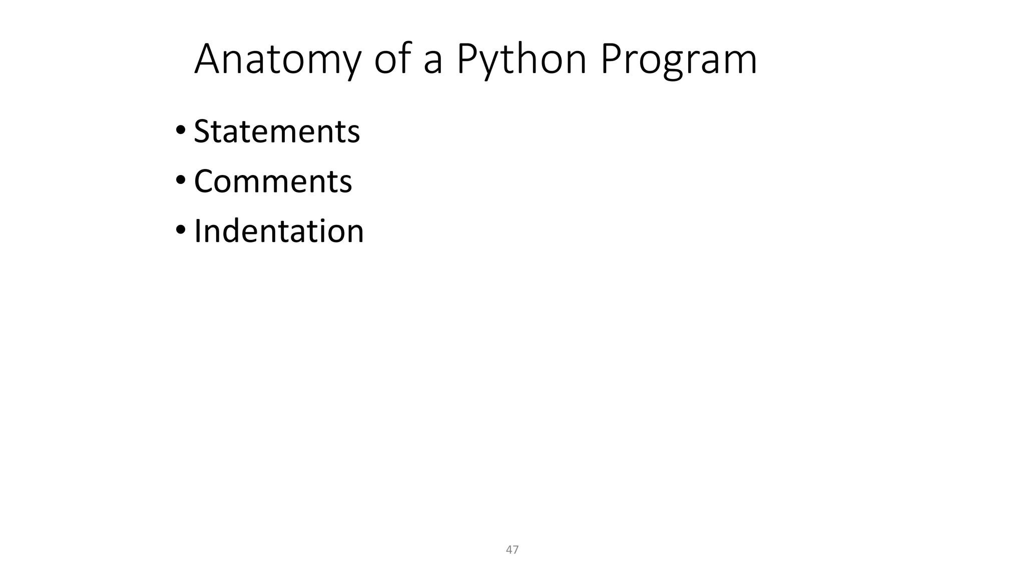 47
Anatomy of a Python Program
• Statements
• Comments
• Indentation
 
