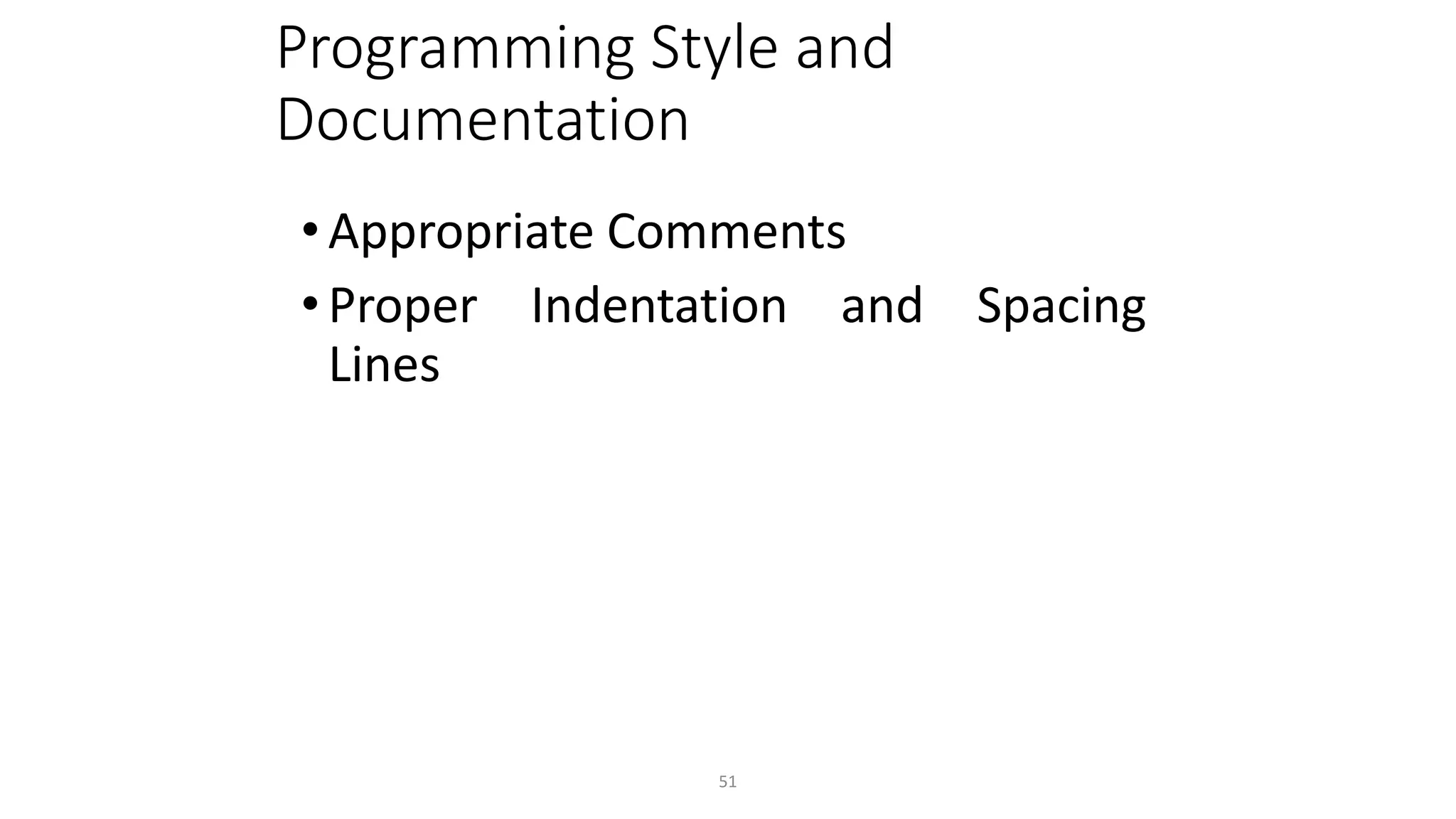 51
Programming Style and
Documentation
• Appropriate Comments
• Proper Indentation and Spacing
Lines
 