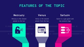 FEATURES OF THE TOPIC
Saturn is a gas giant and
has several rings
Mercury
Mercury is the closest
planet to the Sun
Venus is the second
planet from the Sun
Venus Saturn
 