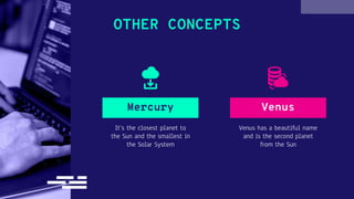 OTHER CONCEPTS
It’s the closest planet to
the Sun and the smallest in
the Solar System
Mercury
Venus has a beautiful name
and is the second planet
from the Sun
Venus
 