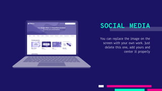 You can replace the image on the
screen with your own work. Just
delete this one, add yours and
center it properly
SOCIAL MEDIA
 