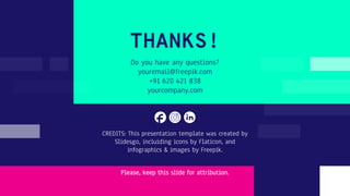 CREDITS: This presentation template was created by
Slidesgo, incluiding icons by Flaticon, and
infographics & images by Freepik.
THANKS!
Do you have any questions?
youremail@freepik.com
+91 620 421 838
yourcompany.com
Please, keep this slide for attribution.
 