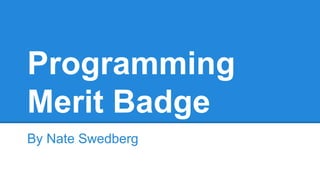 Programming
Merit Badge
By Nate Swedberg
 