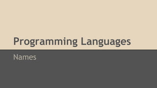 Programming Languages
Names
 