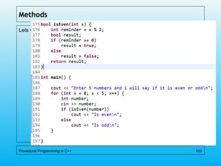 Methods
Lets write another method to test if a number is even or not:
Procedural Programming in C++ 103
 