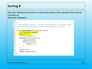 Sorting 8
See this method and not how it uses string stream from sstream that must be
included as
#include <sstream>
Procedural Programming in C++ 128
 