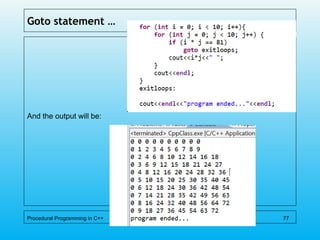 Goto statement …
And the output will be:
Procedural Programming in C++ 77
 