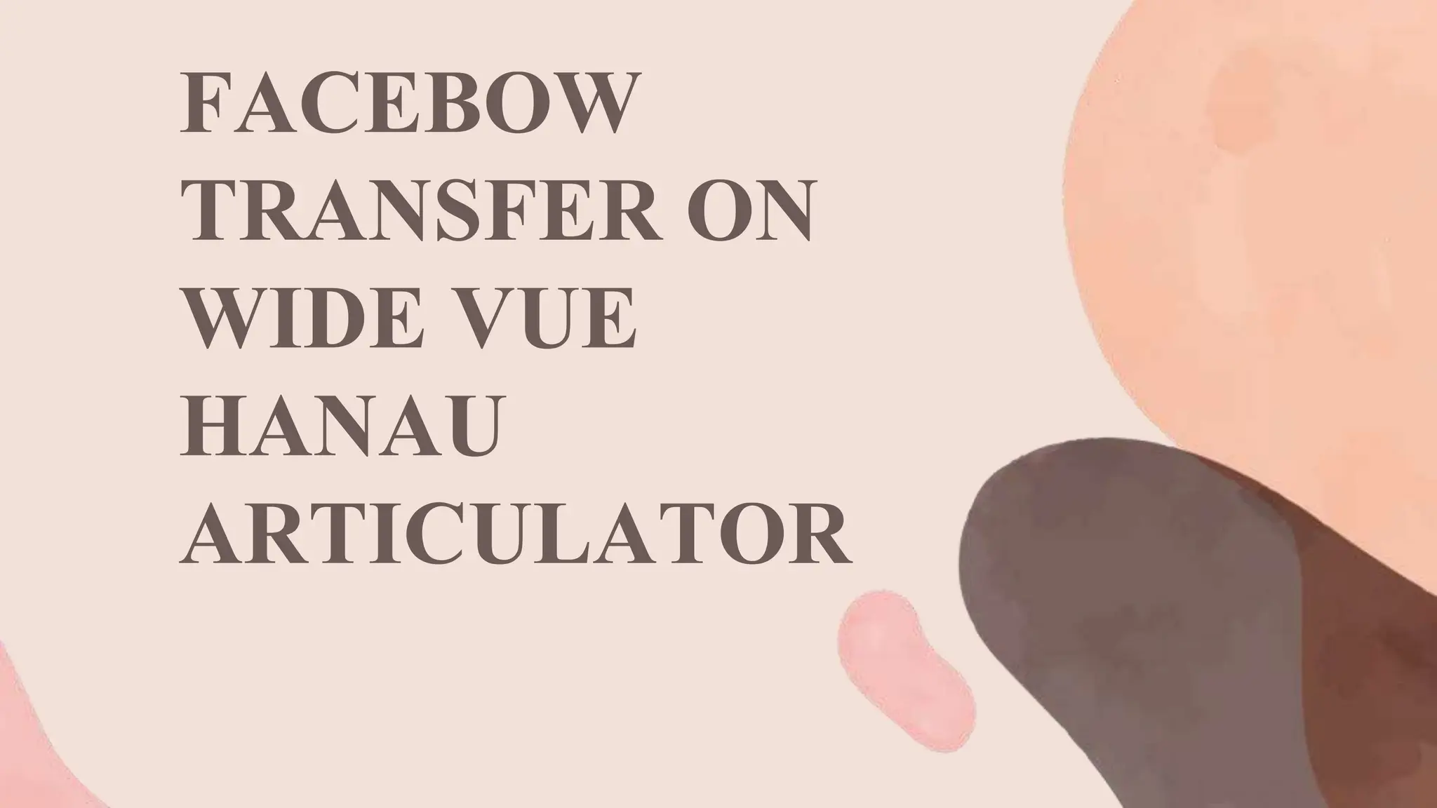 FACEBOW
TRANSFER ON
WIDE VUE
HANAU
ARTICULATOR
 