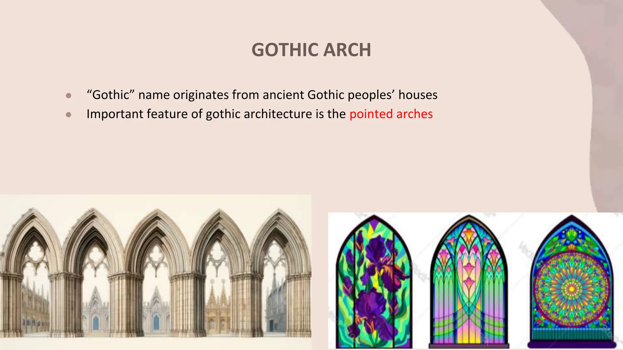 GOTHIC ARCH
● “Gothic” name originates from ancient Gothic peoples’ houses
● Important feature of gothic architecture is the pointed arches
 