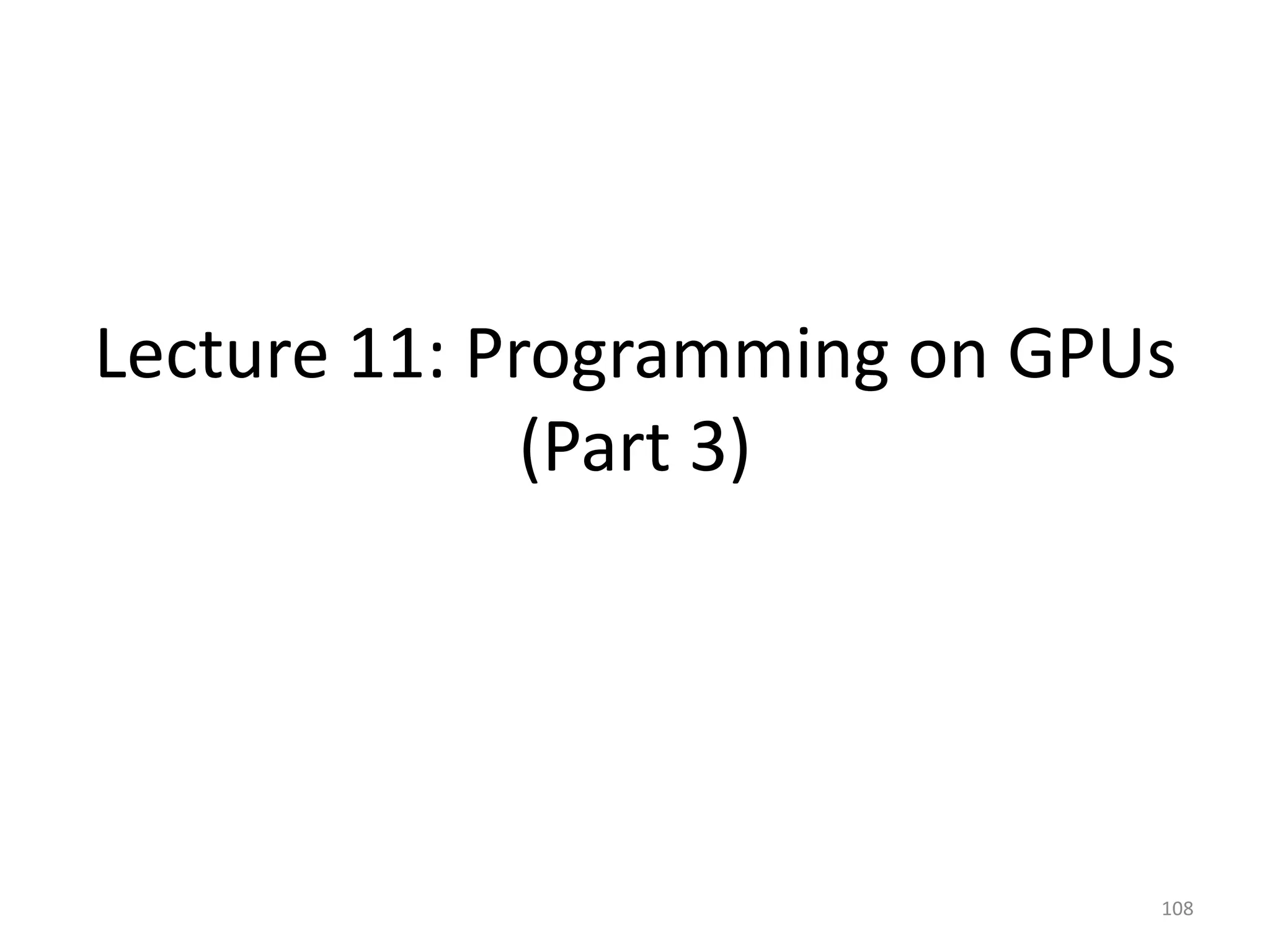 Lecture 11: Programming on GPUs
(Part 3)
108
 