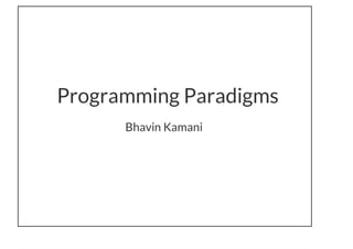Programming Paradigms
Bhavin Kamani
 