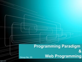 Programming Paradigm
&
Web ProgrammingGroup No. 03
 
