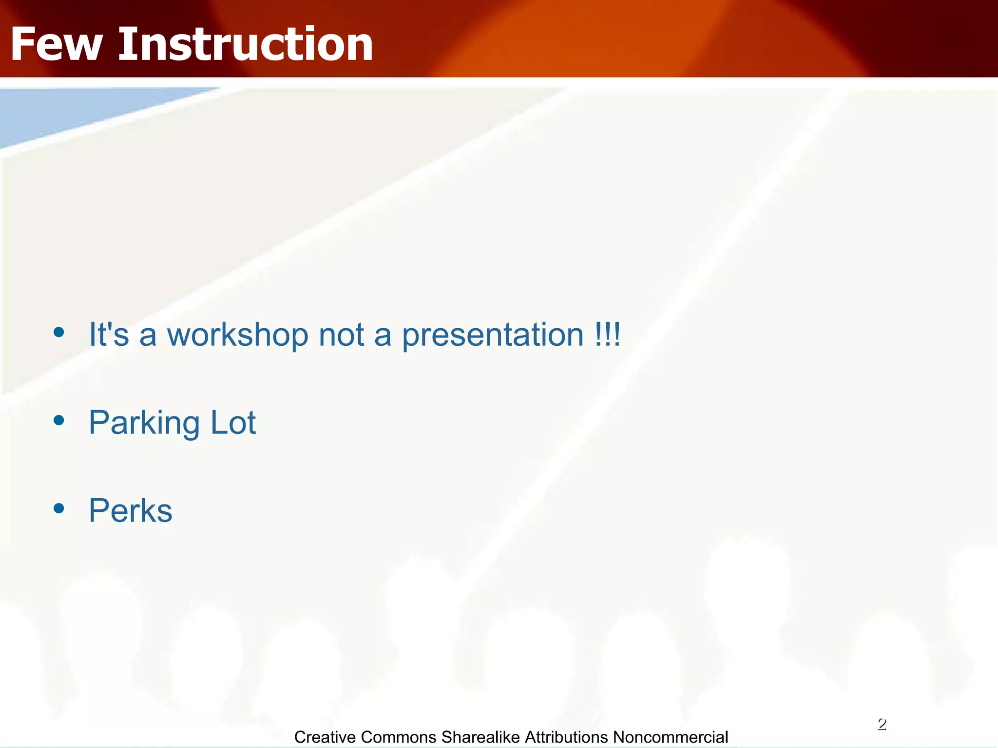 Creative Commons Sharealike Attributions Noncommercial Few Instruction It's a workshop not a presentation !!! Parking Lot Perks 