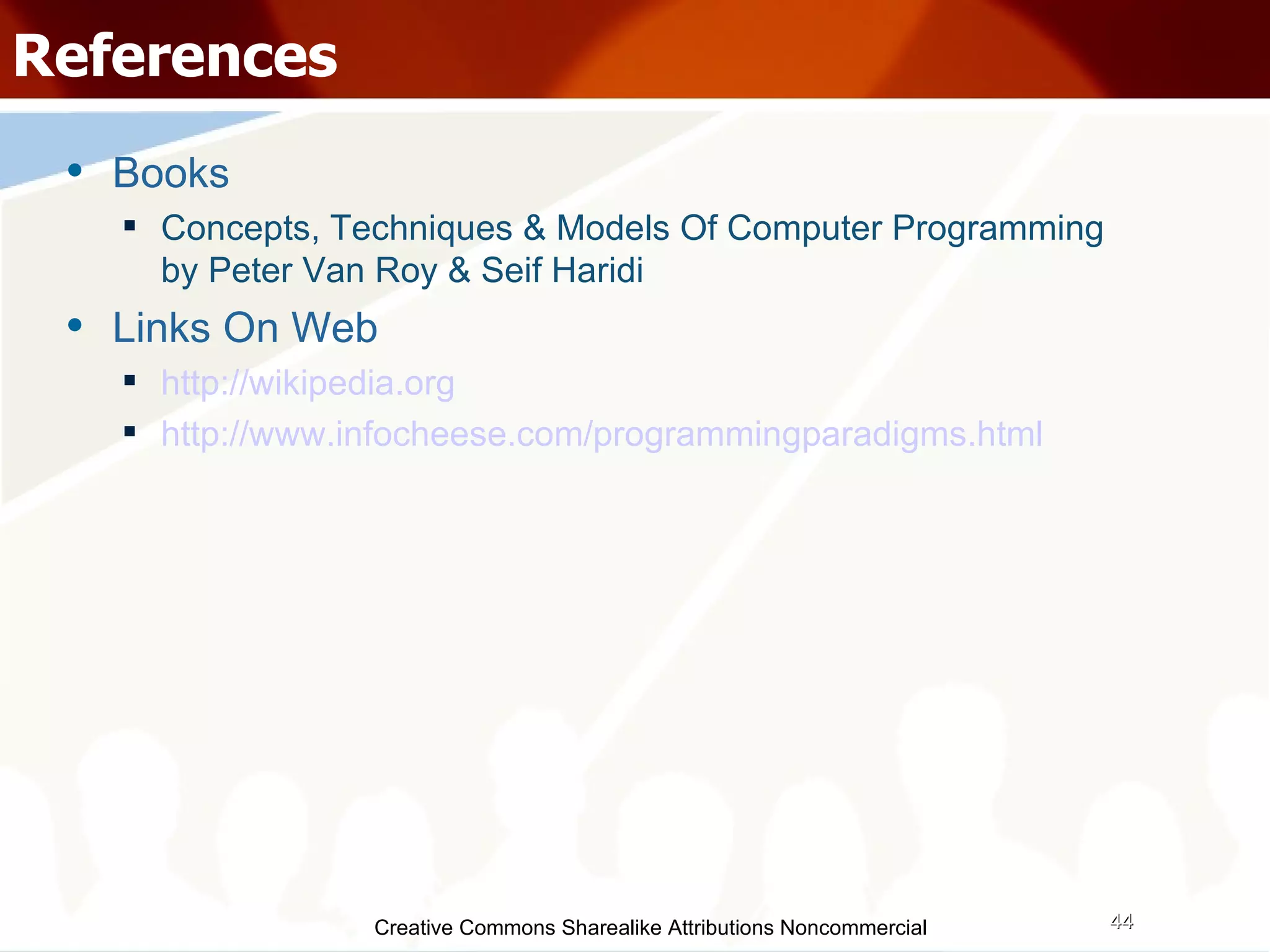 Creative Commons Sharealike Attributions Noncommercial References Books Concepts, Techniques & Models Of Computer Programming by Peter Van Roy & Seif Haridi Links On Web http://wikipedia.org http://www.infocheese.com/programmingparadigms.html 