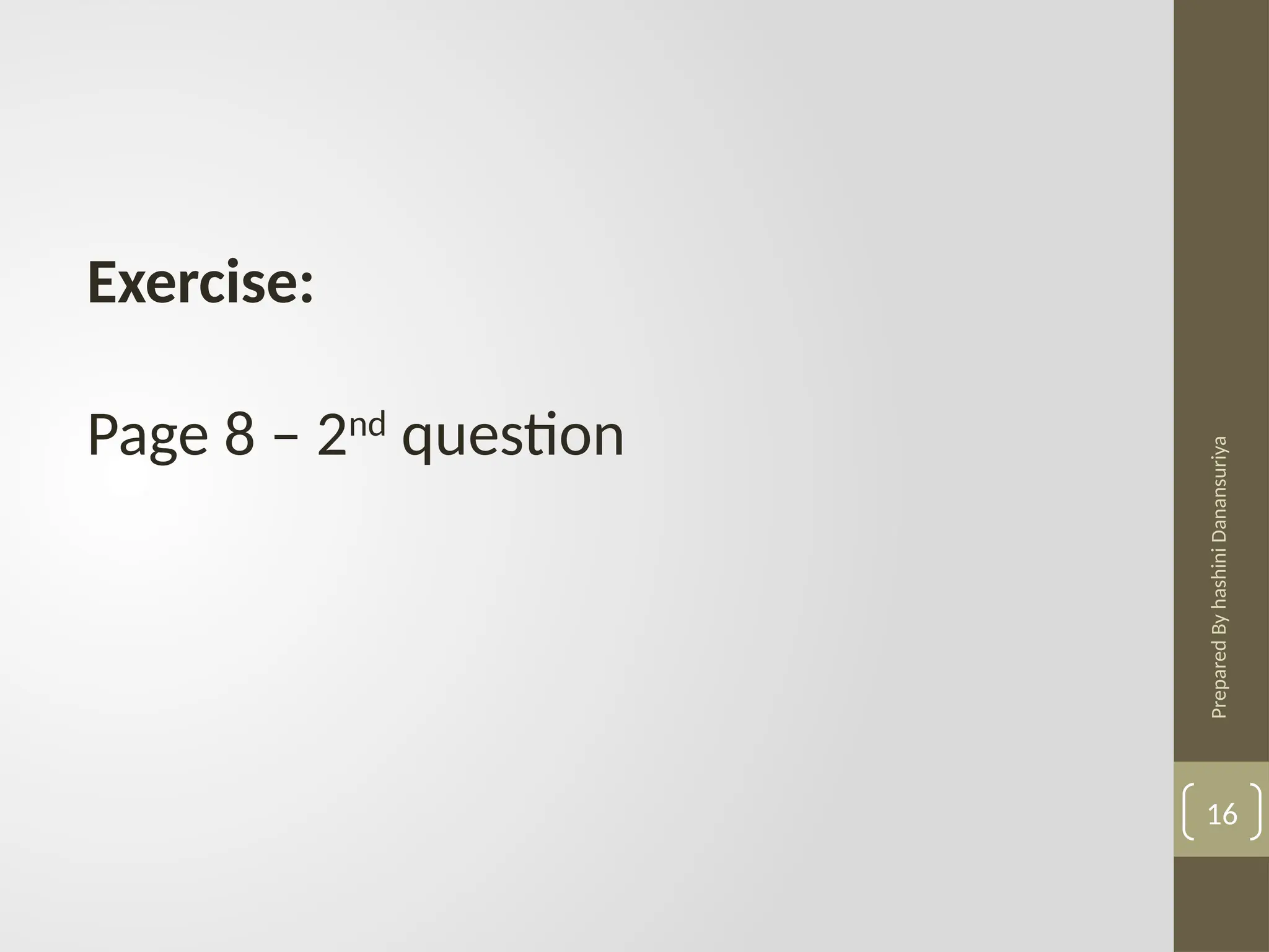 Prepared
By
hashini
Danansuriya
Exercise:
Page 8 – 2nd
question
16
 