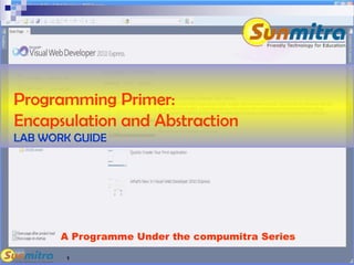 1
A Programme Under the compumitra Series
Programming Primer:
Encapsulation and Abstraction
LAB WORK GUIDE
 
