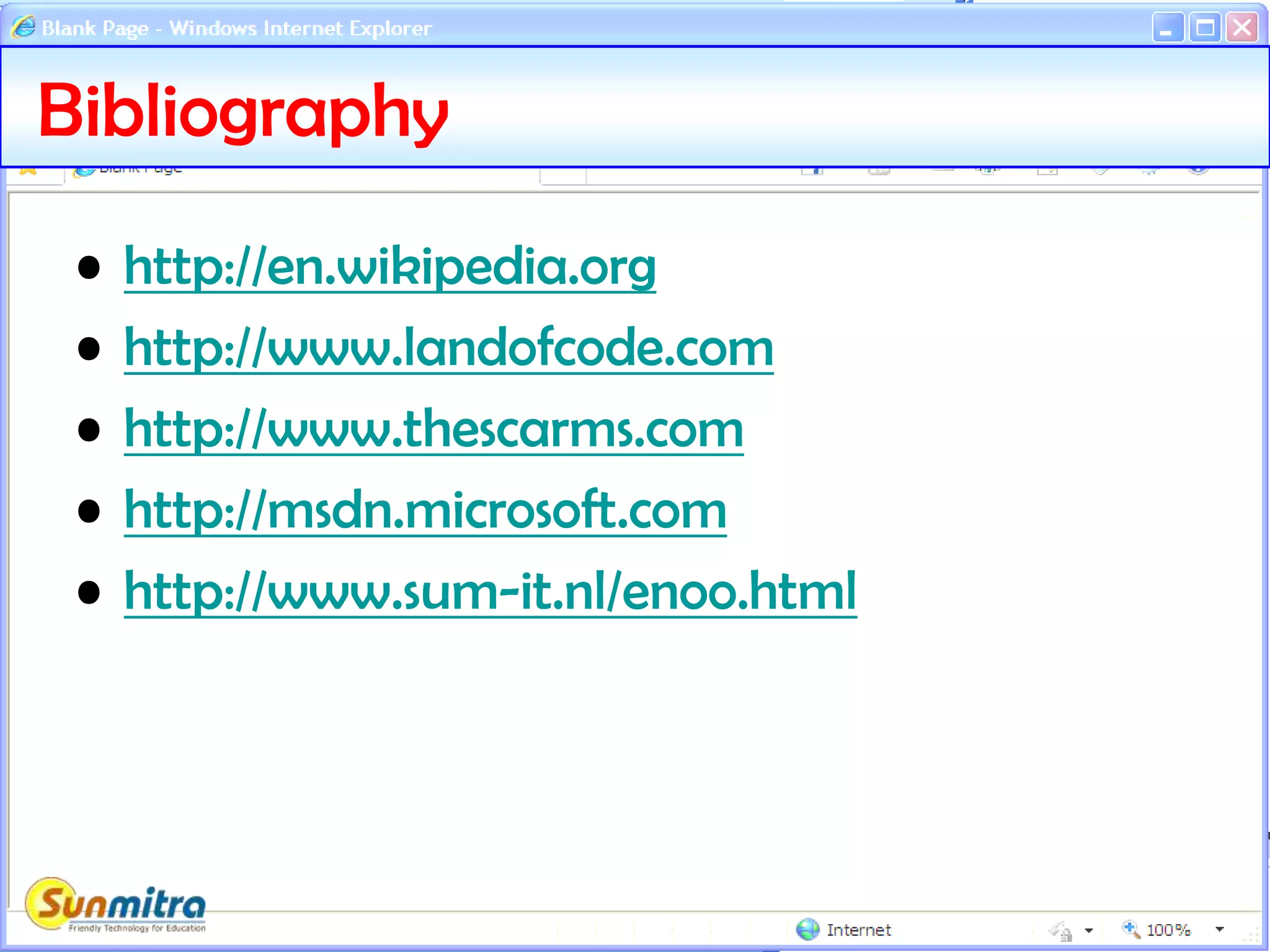 Bibliography
• http://en.wikipedia.org
• http://www.landofcode.com
• http://www.thescarms.com
• http://msdn.microsoft.com
• http://www.sum-it.nl/enoo.html
 
